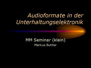 Audioformate in der Unterhaltungselektronik MM Seminar klein Markus