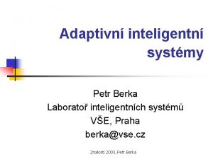 Adaptivn inteligentn systmy Petr Berka Laborato inteligentnch systm