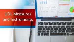 UDL Measures and Instruments UDL Measurement Group Anya