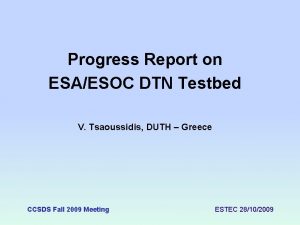 Progress Report on ESAESOC DTN Testbed V Tsaoussidis