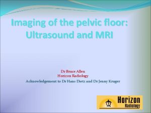 Imaging of the pelvic floor Ultrasound and MRI