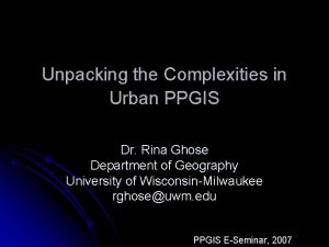 Unpacking the Complexities in Urban PPGIS Dr Rina