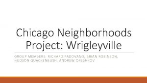 Chicago Neighborhoods Project Wrigleyville GROUP MEMBERS RICHARD PADOVANO