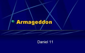 Armageddon Daniel 11 Prophecy Overview 2 nd Advent