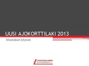 UUSI AJOKORTTILAKI 2013 Muutokset lyhyesti Muutokset kootusti 1