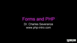 Forms and PHP Dr Charles Severance www phpintro