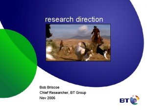 research direction Bob Briscoe Chief Researcher BT Group