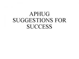 APHUG SUGGESTIONS FOR SUCCESS Holistically Approached What does