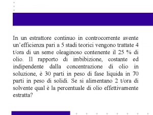 In un estrattore continuo in controcorrente avente unefficienza