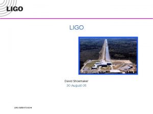 LIGO David Shoemaker 30 August 05 LIGOG 050472