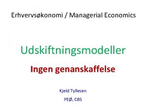 Erhvervskonomi Managerial Economics Udskiftningsmodeller Ingen genanskaffelse Kjeld Tyllesen