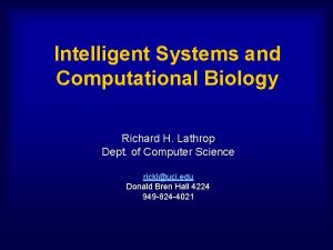 Intelligent Systems and Computational Biology Richard H Lathrop