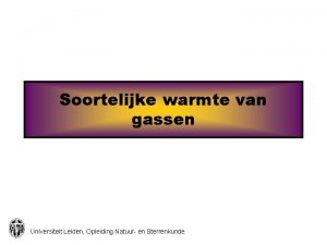 Soortelijke warmte van gassen Universiteit Leiden Opleiding Natuur
