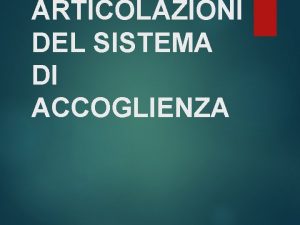 ARTICOLAZIONI DEL SISTEMA DI ACCOGLIENZA Il Sistema nazionale