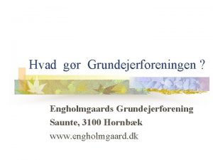 Hvad gr Grundejerforeningen Engholmgaards Grundejerforening Saunte 3100 Hornbk