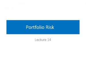 Portfolio Risk Lecture 14 Portfolio risk Though return