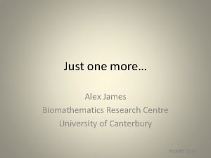Just one more Alex James Biomathematics Research Centre