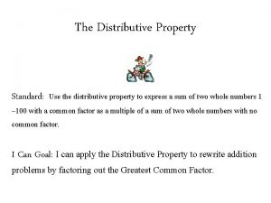 The Distributive Property Standard Use the distributive property