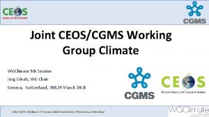 Joint CEOSCGMS Working Group Climate WGClimate 9 th