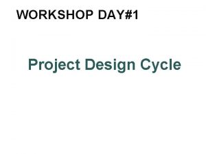 WORKSHOP DAY1 Project Design Cycle PROJECT DESIGN CYCLE