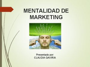 MENTALIDAD DE MARKETING Presentado por CLAUDIA GAVIRIA POR