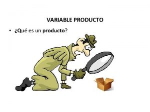 VARIABLE PRODUCTO Qu es un producto VARIABLE PRODUCTO