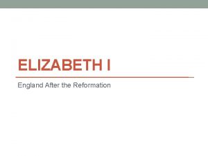 ELIZABETH I England After the Reformation The England