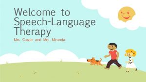 Welcome to SpeechLanguage Therapy Mrs Cassie and Mrs