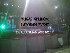 TUGAS APLIKOM LAPORAN EVENT BY ALI USMAN 09610214