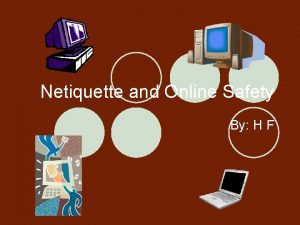 Netiquette and Online Safety By H F Netiquette