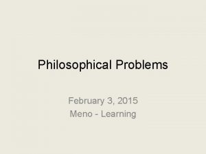 Philosophical Problems February 3 2015 Meno Learning Topic