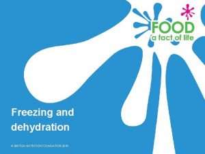 Freezing and dehydration BRITISH NUTRITION FOUNDATION 2016 Learning