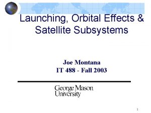 Launching Orbital Effects Satellite Subsystems Joe Montana IT