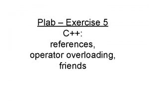 Plab Exercise 5 C references operator overloading friends