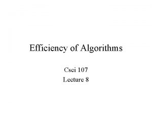 Efficiency of Algorithms Csci 107 Lecture 8 Last