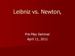 Leibniz vs Newton PreMay Seminar April 11 2011