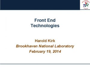 Front End Technologies Harold Kirk Brookhaven National Laboratory