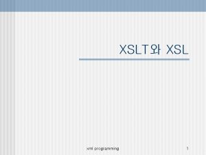 XSLT XSL xml programming 1 Contents n XSL