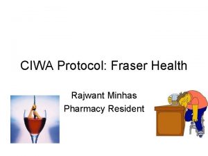 CIWA Protocol Fraser Health Rajwant Minhas Pharmacy Resident