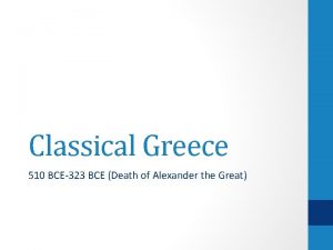 Classical Greece 510 BCE323 BCE Death of Alexander