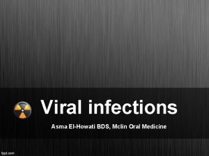 Viral infections Asma ElHowati BDS Mclin Oral Medicine