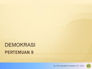 DEMOKRASI PERTEMUAN 9 Dr Poni Sukaesih Kurniati S