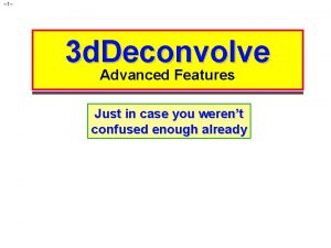 1 3 d Deconvolve Advanced Features Just in