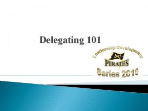 Delegating 101 What is Delegating Critical to Leadership