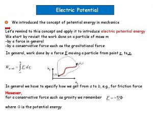 Electric Potential We introduced the concept of potential