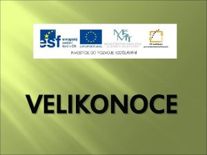 VELIKONOCE Velikonoce jsou nejvznamnjm kesanskm svtkem kter je