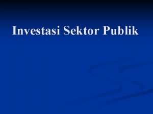 Investasi Sektor Publik Investasi Sektor Publik Memiliki Implikasi