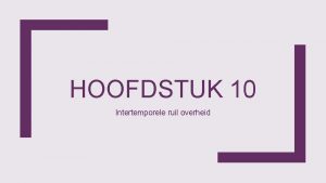 HOOFDSTUK 10 Intertemporele ruil overheid Intertemporele ruil overheid