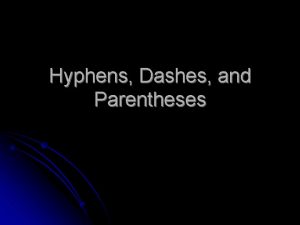 Hyphens Dashes and Parentheses Use a hyphen to