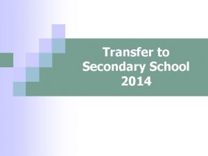 Transfer to Secondary School 2014 Choosing a school